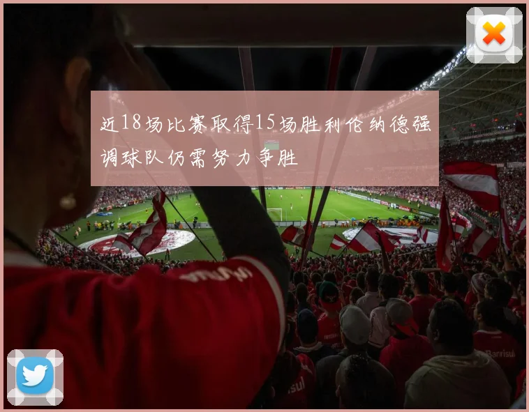 近18场比赛取得15场胜利伦纳德强调球队仍需努力争胜