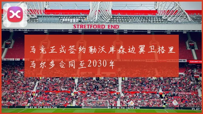 马竞正式签约勒沃库森边翼卫格里马尔多合同至2030年
