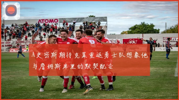 A史密斯期待克莱重返勇士队想象他与詹姆斯库里的默契配合