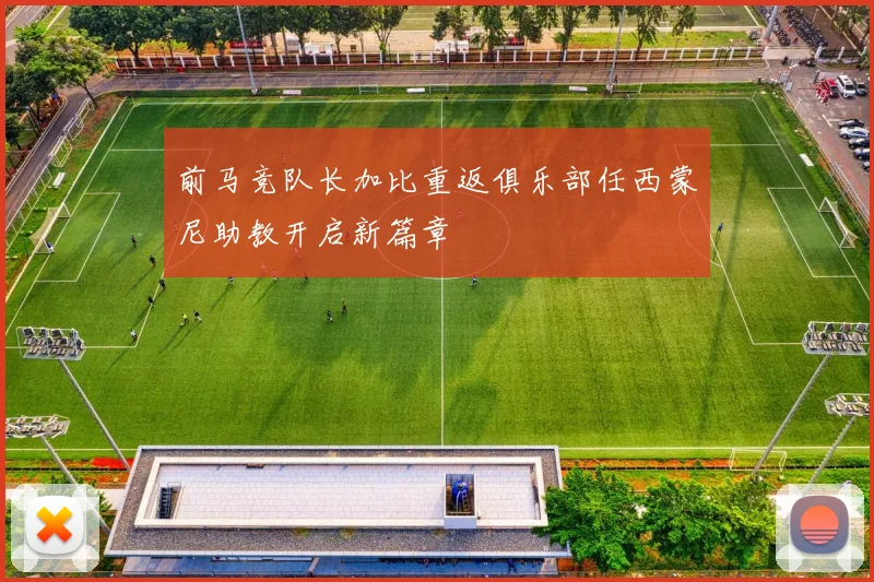 前马竞队长加比重返俱乐部任西蒙尼助教开启新篇章